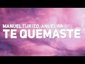 Manuel Turizo, Anuel AA - Te Quemaste (Letra) Manuel Turizo, Anuel AA - Te Quemaste (Letra)