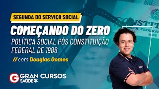 Segunda do Serviço Social: Política Social Pós Constituição Federal de 1988 com Prof. Douglas Gomes