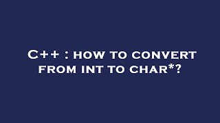 C++ : how to convert from int to char*?