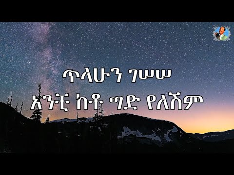 ጥላሁን ገሠሠ አንቺ ከቶ ግድ የለሽም (lyrics) tilahun gessesse anchi keto gid yeleshim (lyrics)