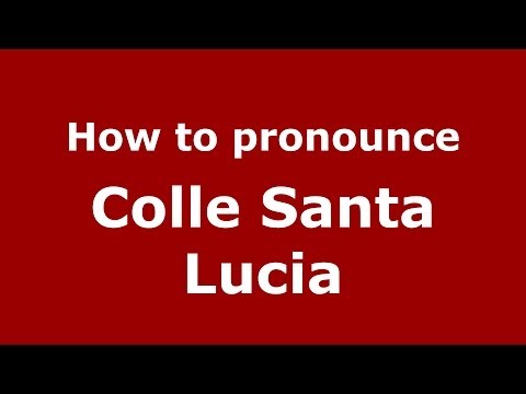 How to pronounce Colle Santa Lucia (Italian/Italy) - PronounceNames.com