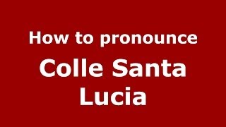 How to pronounce Colle Santa Lucia