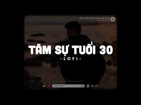 Tâm Sự Tuổi 30 (Lofi Ver.) - Trịnh Thăng Bình | OST Ông Ngoại Tuổi 30 - Nhạc Phim Hay 2023