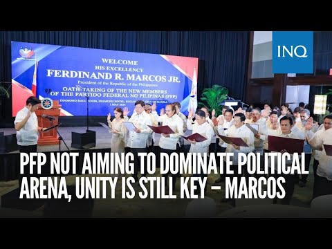 PFP not aiming to dominate political arena, unity is still key – Marcos