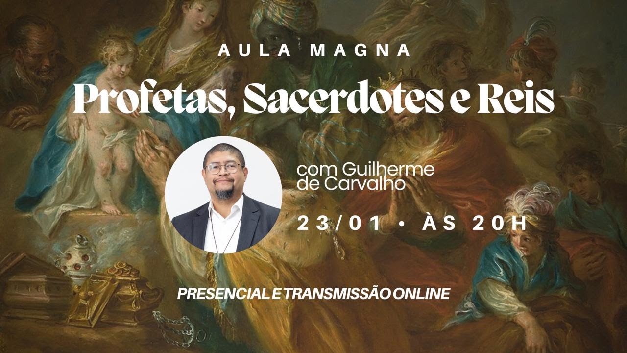 AULA MAGNA: Profetas, Sacerdotes e Reis - A missão tríplice do Reino de Deus - Guilherme de Carvalho