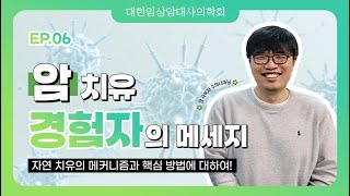 [EP.6] 암 치유 경험자의 메세지