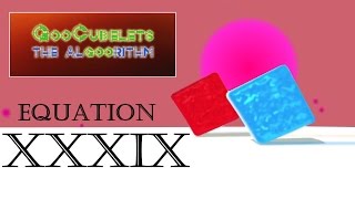 GooCubelets the Algoorithm Equation XXXIX (39)