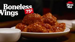 Pizza Hut Boneless Wings now 75¢ each. Try in our 9 flavors