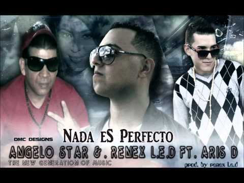 Nada es Perfecto Aris D ft Renex L.E.D ft Angelo Star
