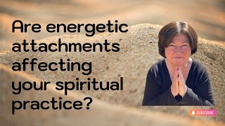What Every Spiritual Practitioner Must Know About Energy Attachments!