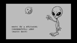 Bruti és a Kültagok - Idegenkívüli lény (radio edit)
