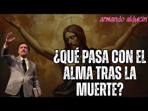 ¿Qué Pasa Con El Alma Tras La Muerte? -armando alducin
