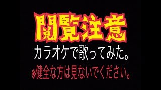 【閲覧注意】カラオケである歌を歌ってみました…が。クソ動画です。