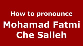 How to pronounce Mohamad Fatmi Che Salleh