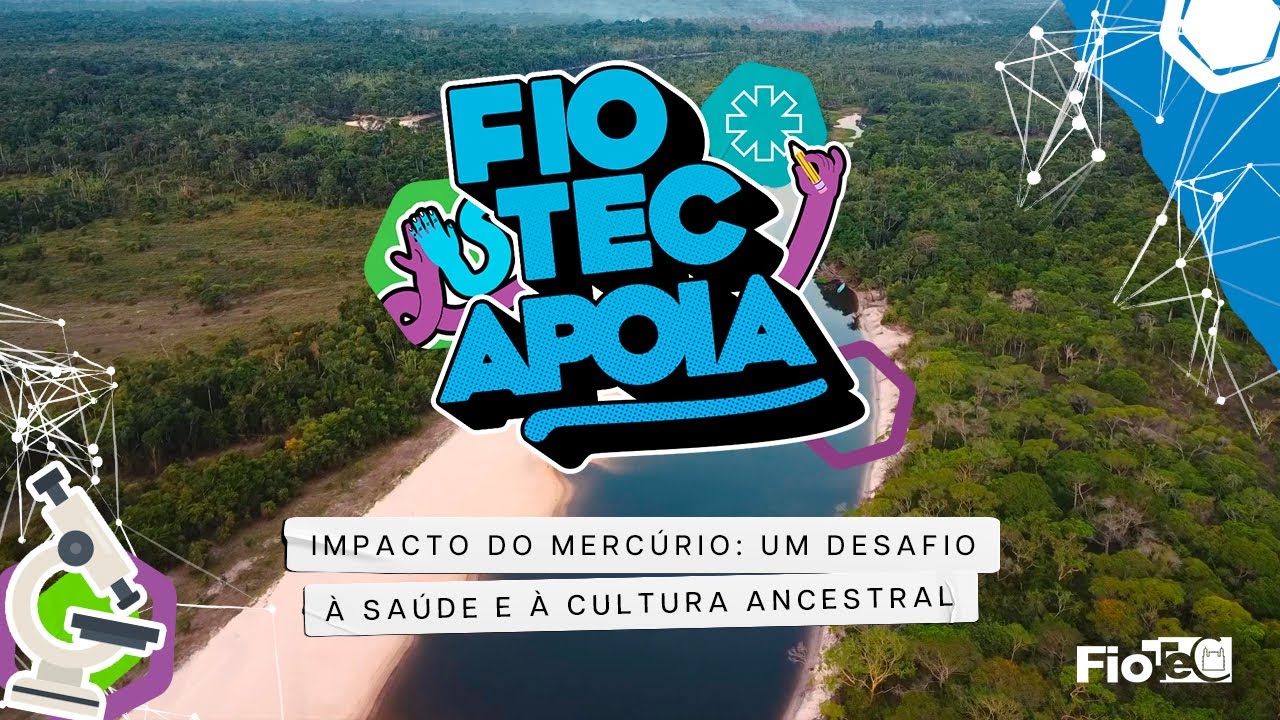 Fiotec Apoia I Impacto do Mercúrio: um desafio à saúde e à cultura ancestral