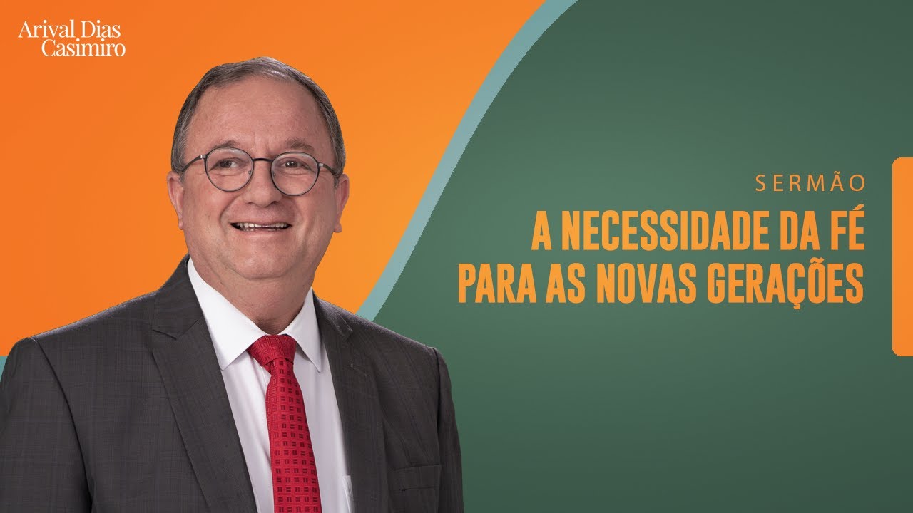 A Necessidade da Fé para as Novas Gerações | Rev. Arival Dias Casimiro