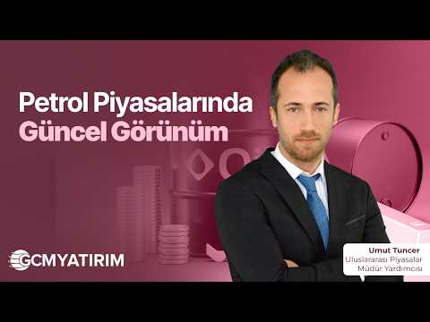Petrol Piyasalarında Güncel Görünüm
