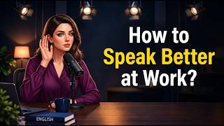 How to Speak Better at Work | Easy English Podcast | B1-B2 Listening Practice