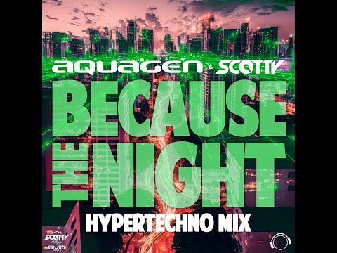 Aquagen & Scotty - Because The Night (HyperTechno Mix)