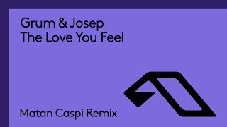 Grum & Josep - The Love You Feel (Matan Caspi Remix)