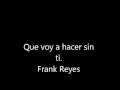Que voy a hacer sin ti. Frank Reyes 