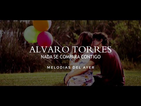 Alvaro Torres - Nada Se Compara Contigo (LETRA)