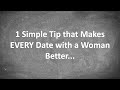 1 Simple Tip That Makes EVERY Date With A Woman Better