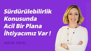 Sürdürülebilirlik Konusunda Acil Bir Plana İhtiyacımız Var! (Gülin Yüc