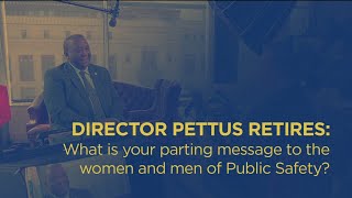 Director Pettus Retires: What is your parting message to the women and men of Public Safety