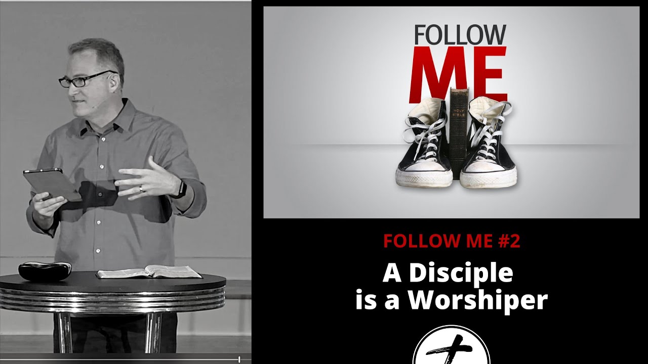 FOLLOW ME #2 — A DISCIPLE IS A WORSHIPER