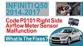 2014-2017 Infiniti Q50 Code P0101 Right Side Airflow Meter Sensor Malfunction What Is The Fixes?