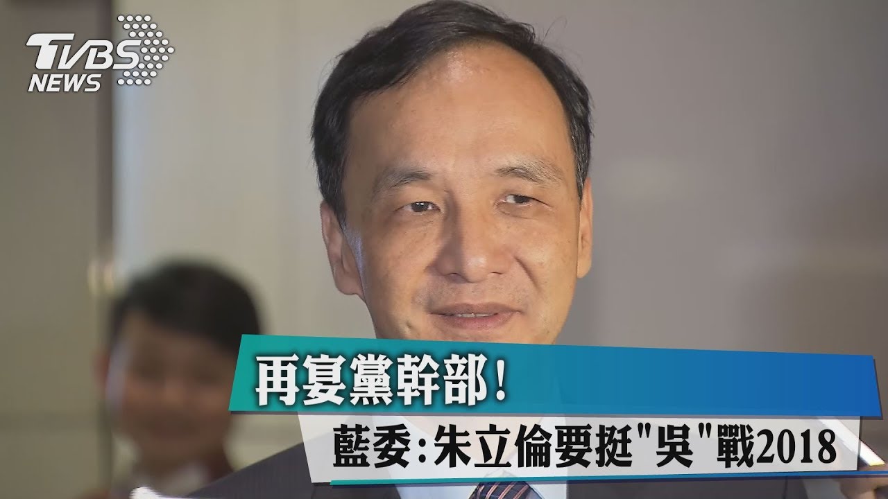 再宴黨幹部！　藍委：朱立倫要挺「吳」戰2018