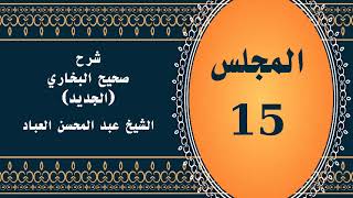 المجلس (15) | #شرح_صحيح _البخاري_الجديد | الشيخ عبد المحسن العباد البدر| #الشيخ_عبدالمحسن_العباد image