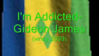 I'm Addicted- Gideon James (Vincy 2009)