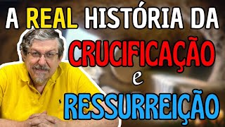 Crucificação e Ressurreição de Jesus: A real história.