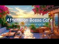 Café Serenade - Afternoon Bossa Nova Music with Outdoor Ambience for Relaxation and Joyful Vibes 🎶🌞