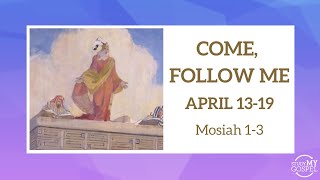 COME, FOLLOW ME | APRIL 13-19 | MOSIAH 1-3
