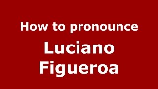 How to pronounce Luciano Figueroa