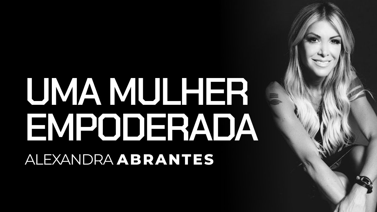 Uma mulher empoderada | Alexandra Abrantes