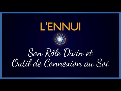 L'ENNUI : Rôle Divin et Outil de Connexion au Soi