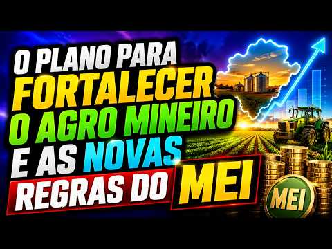 O Plano para Fortalecer o Agro Mineiro e as Novas Regras do MEI.