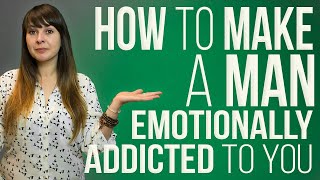 How To Make A Man Emotionally Addicted to You