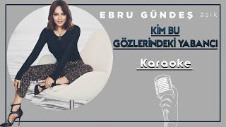 Ebru Gündeş - Kim Bu Gözlerindeki Yabancı (Karaoke)