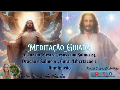 Meditação Guiada a Luz do Mestre Jesus com Salmo 23, Oração e Salmo 91 Cura, Libertação e Iluminação