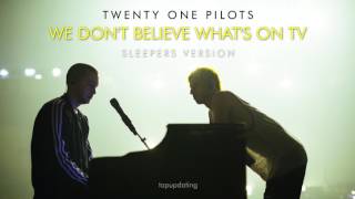 twenty one pilots: We Don&#39;t Believe What&#39;s On TV (Sleepers Version)