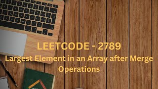 YouTube video 'Leetcode 2789 : Largest Element in an Array after Merge Operations (Medium)'