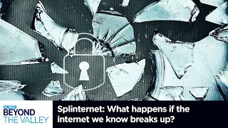 Splinternet: What happens if the internet we know breaks up?