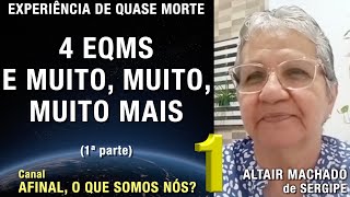 1/3 – 4 EQMs e muito, muito, muito mais - EQM de Altair Machado | Experiência de Quase Morte | NDE