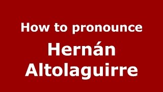 How to pronounce Hernán Altolaguirre