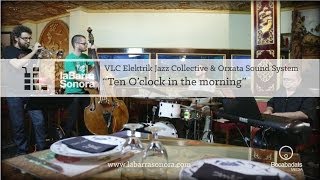 VLC Elektrik Jazz Collective & Orxata Sound System - Ten O'clock in the morning